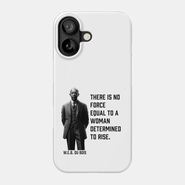 W.E.B. DuBois quote, There is no force equal to a woman Phone Case by UrbanLifeApparel