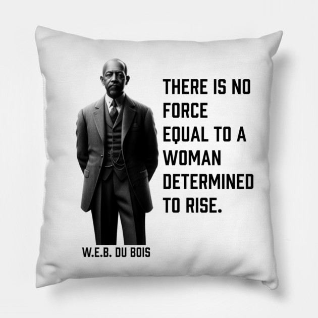 W.E.B. DuBois quote, There is no force equal to a woman Pillow by UrbanLifeApparel
