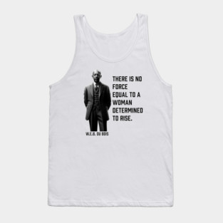 W.E.B. DuBois quote, There is no force equal to a woman Tank Top