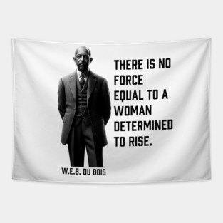 W.E.B. DuBois quote, There is no force equal to a woman Tapestry