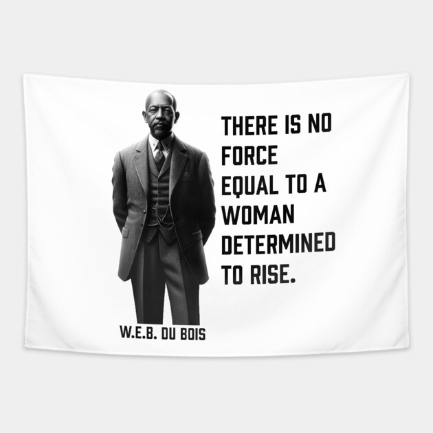 W.E.B. DuBois quote, There is no force equal to a woman Tapestry by UrbanLifeApparel
