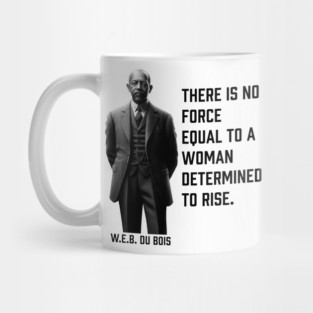 W.E.B. DuBois quote, There is no force equal to a woman Mug