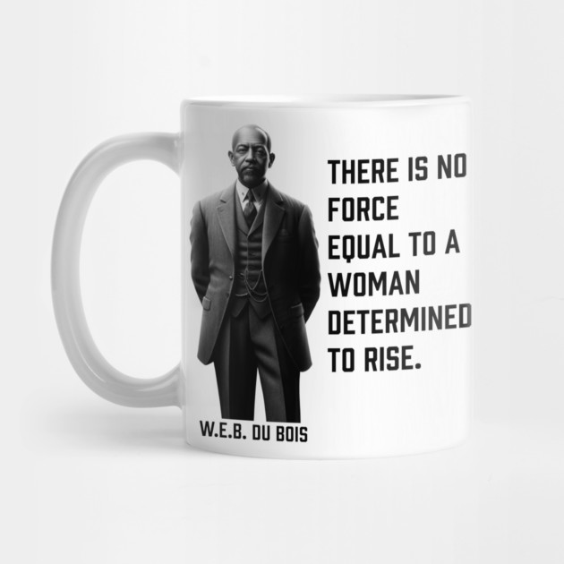 W.E.B. DuBois quote, There is no force equal to a woman by UrbanLifeApparel