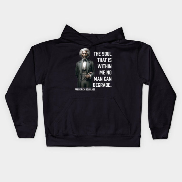 Frederick Douglass - The Soul That Is Within Me Kids Hoodie by UrbanLifeApparel