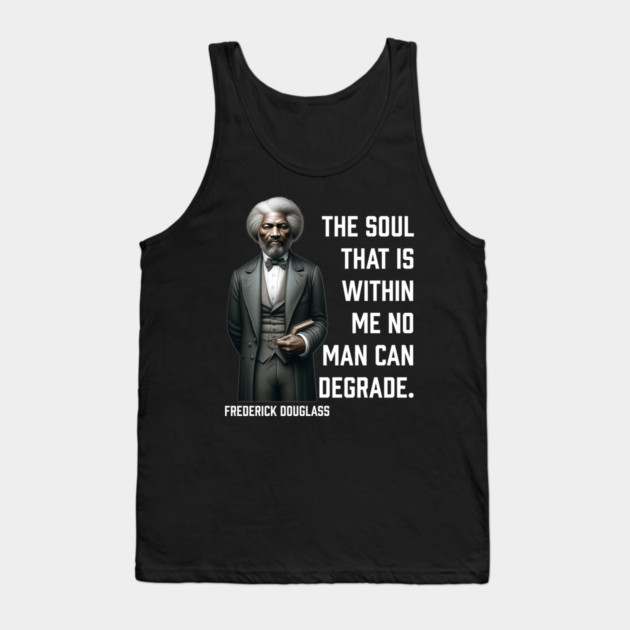 Frederick Douglass - The Soul That Is Within Me Tank Top by UrbanLifeApparel