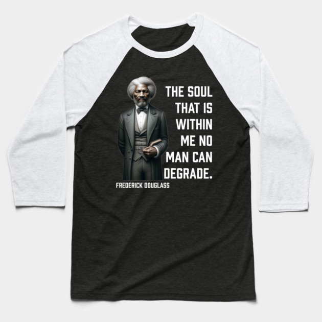 Frederick Douglass - The Soul That Is Within Me Baseball T-Shirt by UrbanLifeApparel