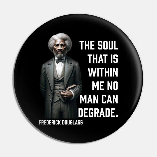 Frederick Douglass - The Soul That Is Within Me Pin by UrbanLifeApparel