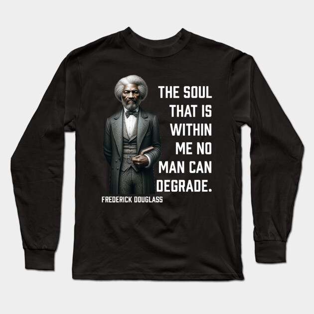 Frederick Douglass - The Soul That Is Within Me Long Sleeve T-Shirt by UrbanLifeApparel