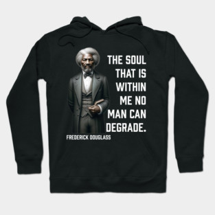 Frederick Douglass - The Soul That Is Within Me Hoodie