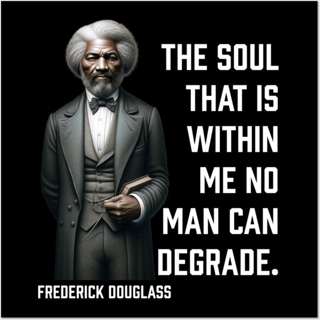 Frederick Douglass - The Soul That Is Within Me Wall Art by UrbanLifeApparel