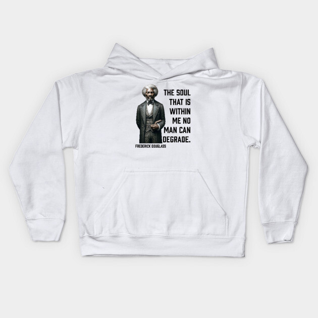 Frederick Douglass - The Soul That Is Within Me Kids Hoodie by UrbanLifeApparel