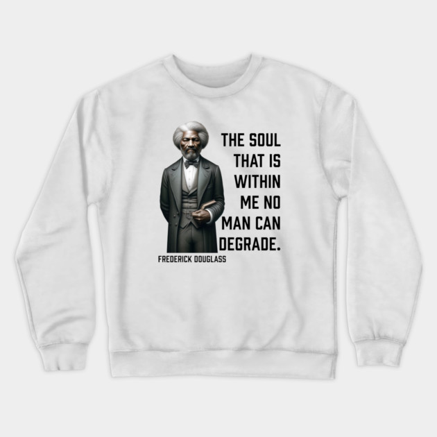 Frederick Douglass - The Soul That Is Within Me Crewneck Sweatshirt by UrbanLifeApparel