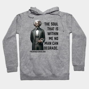 Frederick Douglass - The Soul That Is Within Me Hoodie