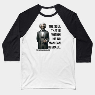 Frederick Douglass - The Soul That Is Within Me Baseball T-Shirt