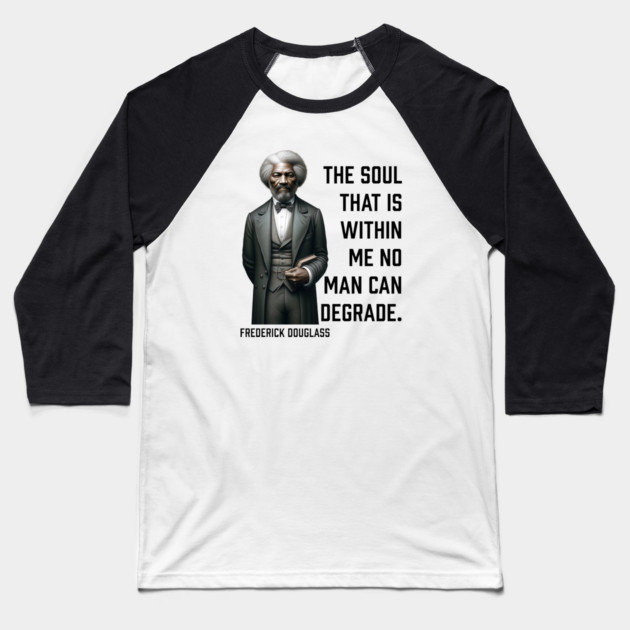 Frederick Douglass - The Soul That Is Within Me Baseball T-Shirt by UrbanLifeApparel