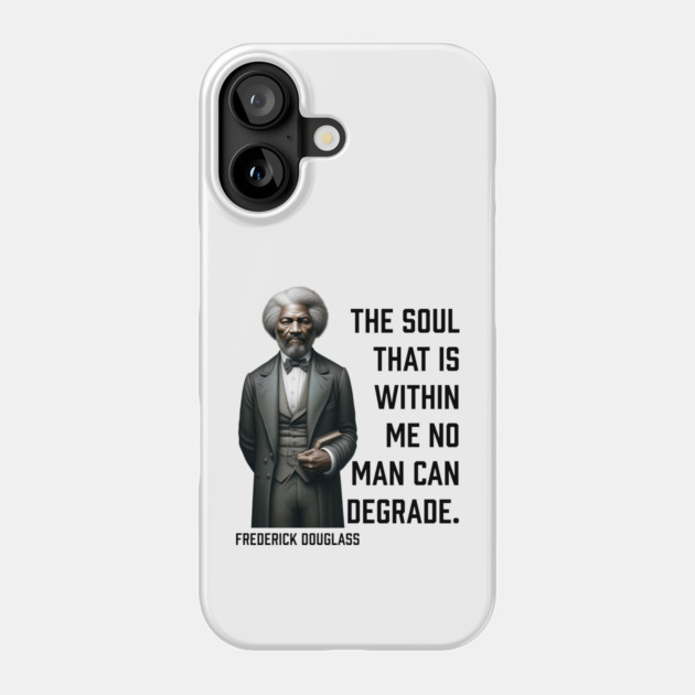 Frederick Douglass - The Soul That Is Within Me Phone Case by UrbanLifeApparel