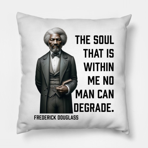 Frederick Douglass - The Soul That Is Within Me Pillow by UrbanLifeApparel