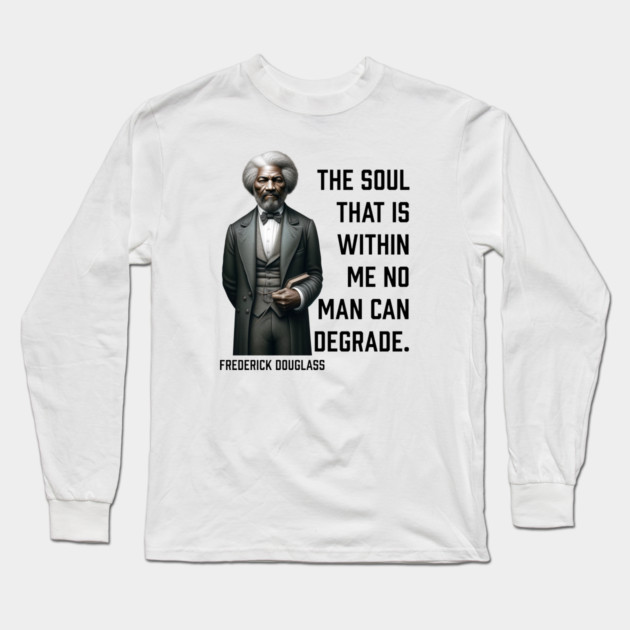 Frederick Douglass - The Soul That Is Within Me Long Sleeve T-Shirt by UrbanLifeApparel