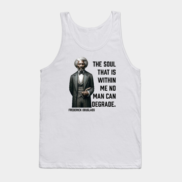 Frederick Douglass - The Soul That Is Within Me Tank Top by UrbanLifeApparel