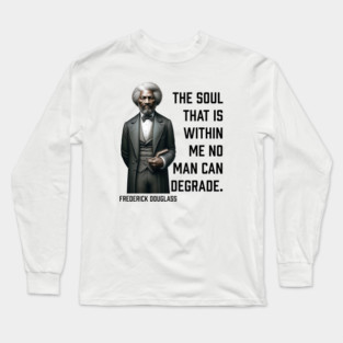 Frederick Douglass - The Soul That Is Within Me Long Sleeve T-Shirt