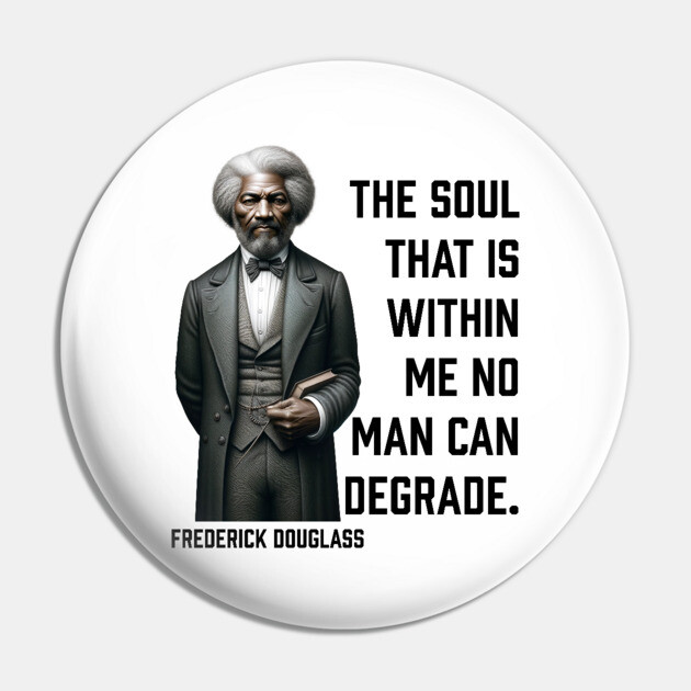 Frederick Douglass - The Soul That Is Within Me Pin by UrbanLifeApparel