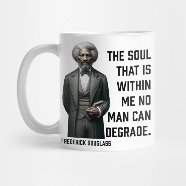Frederick Douglass - The Soul That Is Within Me by UrbanLifeApparel