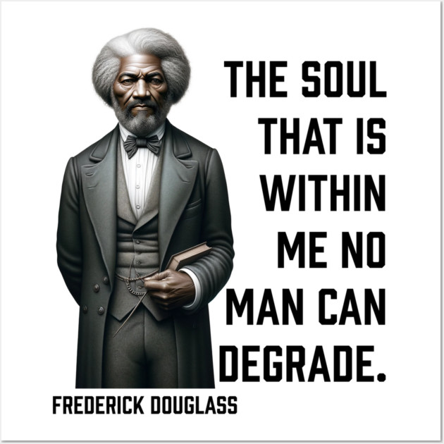 Frederick Douglass - The Soul That Is Within Me Wall Art by UrbanLifeApparel