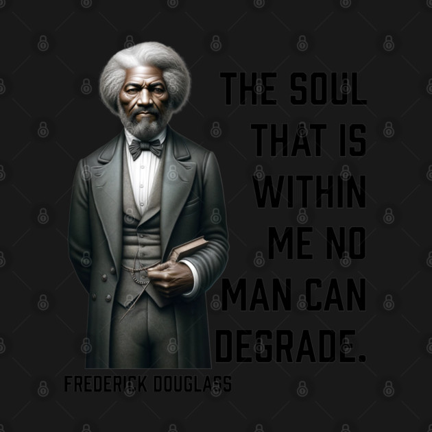 Frederick Douglass - The Soul That Is Within Me by UrbanLifeApparel
