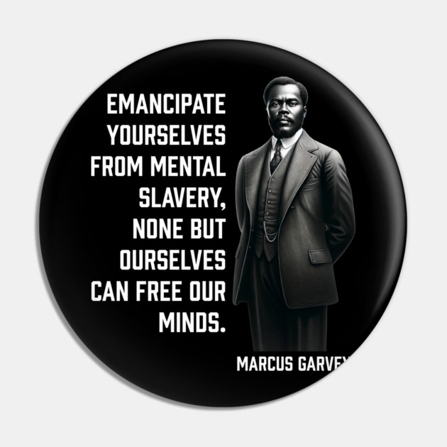 Marcus Garvey - Emancipate yourselves from mental slavery Pin by UrbanLifeApparel
