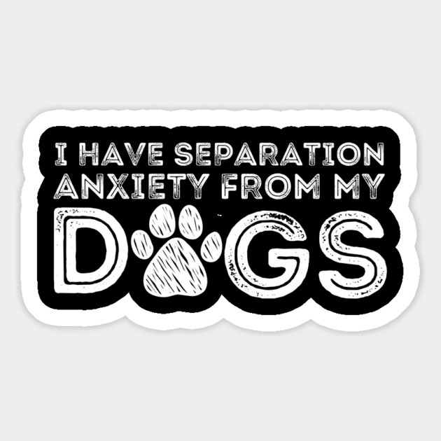I Have Separation Anxiety From My Dogs Magnet by The WYLD Tribe