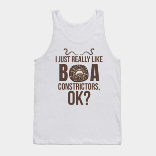 I JUST REALLY LIKE BOA CONSTRICTORS OK Tank Top