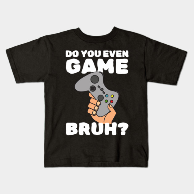 Do You Even Game Bruh Kids T-Shirt by The WYLD Tribe