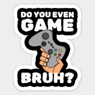 Do You Even Game Bruh Sticker