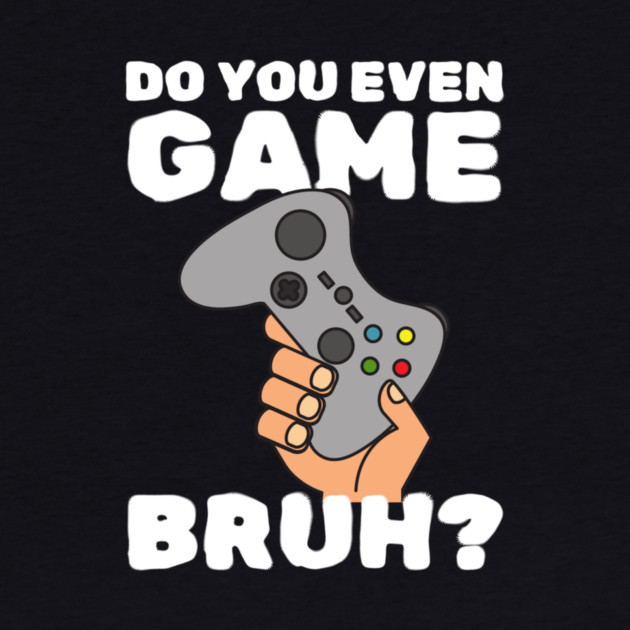 Do You Even Game Bruh by The WYLD Tribe