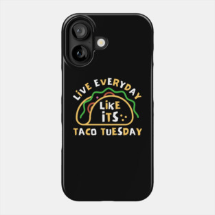 Live Every Day Like Its Taco Tuesday Phone Case