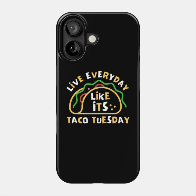 Live Every Day Like Its Taco Tuesday Phone Case by The WYLD Tribe