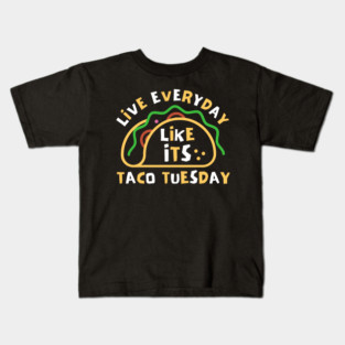 Live Every Day Like Its Taco Tuesday Kids T-Shirt