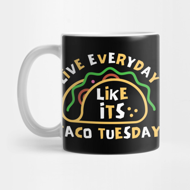 Live Every Day Like Its Taco Tuesday by The WYLD Tribe
