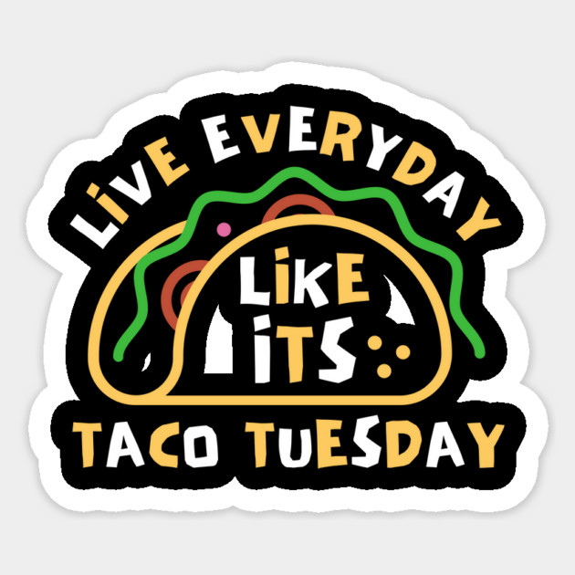 Live Every Day Like Its Taco Tuesday Sticker by The WYLD Tribe