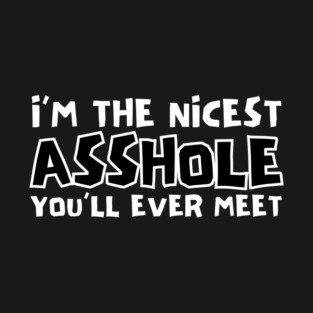 I'm The Nicest Asshole You'll Ever Meet T-Shirt