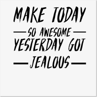 Make today so awesome yesterday get jealous Posters and Art