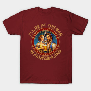 I'll be at the Bar in Fantasyland WDW Orlando Florida T-Shirt
