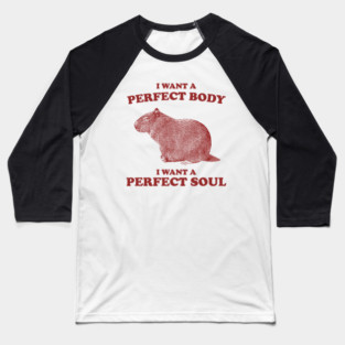Capybara i want a perfect body i want a perfect soul Shirt, Funny Capybara Meme Baseball T-Shirt