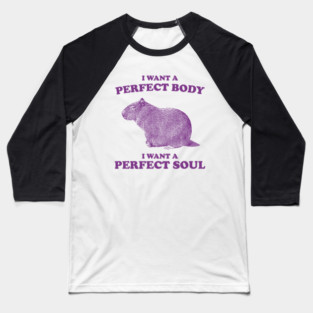 Capybara i want a perfect body i want a perfect soul Shirt, Funny Capybara Meme Baseball T-Shirt