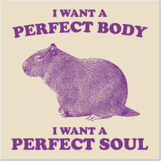 Capybara i want a perfect body i want a perfect soul Shirt, Funny Capybara Meme Posters and Art