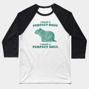Capybara i want a perfect body i want a perfect soul Shirt, Funny Capybara Meme Baseball T-Shirt