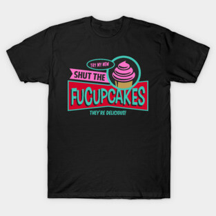 Try My New Shut the Fucupcakes! T-Shirt