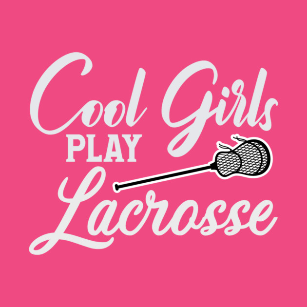 Cool Girls play Lacrosse by MogoTees