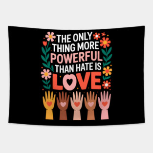 The-Only-Thing-More-Powerful-Than-Hate-is-Love Tapestry