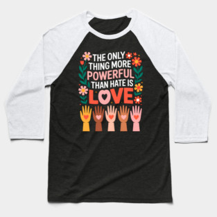 The-Only-Thing-More-Powerful-Than-Hate-is-Love Baseball T-Shirt